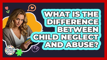 What Is The Difference Between Child Neglect And Abuse? - Child Welfare Network