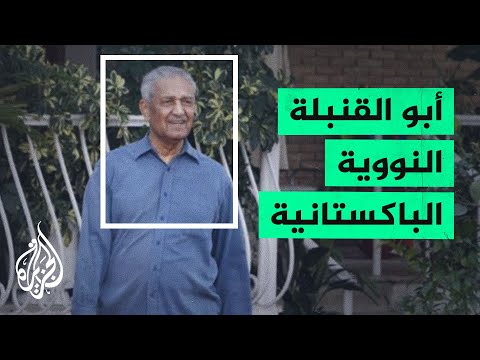 رحيل أبو القنبلة النووية الباكستانية العالم النووي عبد القدير خان