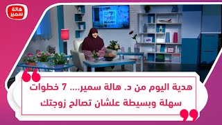 هدية اليوم من د. هالة سمير.... 7 خطوات سهلة وبسيطة علشان تصالح زوجتك وتكون حياتكم سعيدة