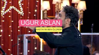 Uğur Aslan - Hastayim Ben Ölürem Kaynatin Çayi Lyrxxx