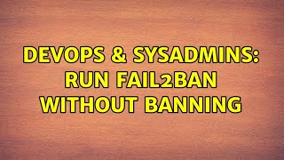 Celebrity DevOps & SysAdmins: Run fail2ban without banning (2 Solutions!!) Net Worth