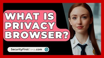 What Is Privacy Browser? - SecurityFirstCorp.com