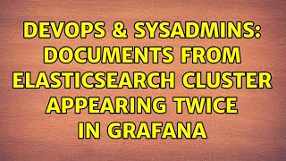 DevOps & SysAdmins: Documents from Elasticsearch Cluster appearing twice in Grafana
