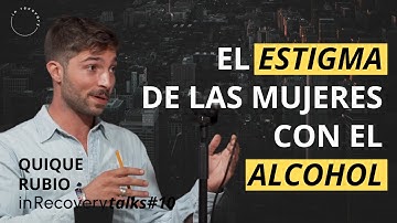 Alcoholismo: el estigma oculto que viven las mujeres y los mitos que aún creemos, con Quique Rubio