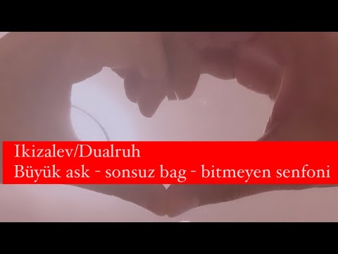 Ikizalev/Dualruh Eril/Disil Enerji - büyük ask - sonsuz bag - hic bitmeyen senfoni