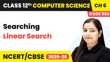 Linear Search - Searching | Class 12th Computer Science | Chapter 6 (Code 083) | CBSE 2025-26
