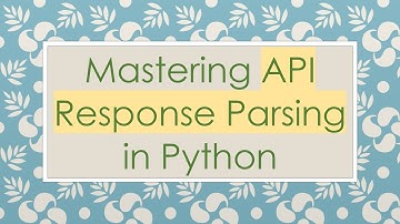 Mastering API Response Parsing in Python