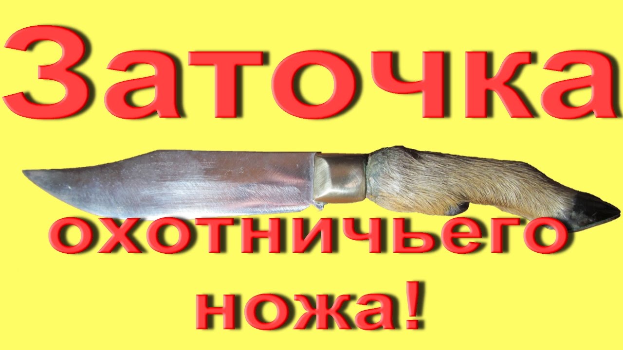 ЗАТОЧКА ОХОТНИЧЬЕГО НОЖА! - YouTube