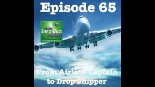 Ep 65 - From Airline Captain to Drop Shipping Entrepreneur