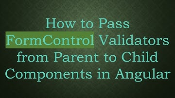 How to Pass FormControl Validators from Parent to Child Components in Angular