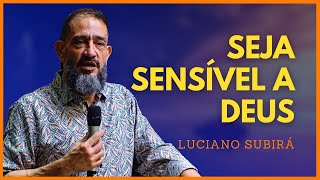 SEJA SENSÍVEL A DEUS- LUCIANO SUBIRÁ