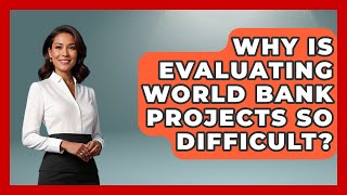 Why Is Evaluating World Bank Projects So Difficult? - Financial History Files