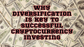 Why Diversification is Key to Successful Cryptocurrency Investing
