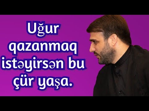 Uğur qazanmaq istəyirsən bu çür yaşa.Hacı Ramil