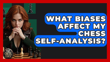 What Biases Affect My Chess Self-analysis? - The Chess Codex