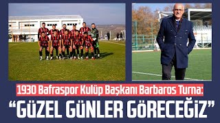1930 Bafraspor Kulüp Başkanı Barbaros Turna: \
