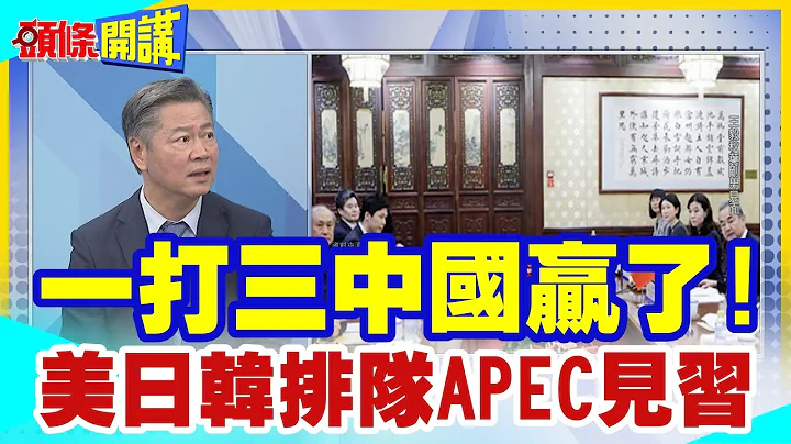【頭條開講】一打三中國贏了!APEC排隊見? 美日韓同盟崩解?北京未證實見岸田!尹錫悅想搭順風車!得看主人意願@頭條開講HeadlinesTalk  20231110 - 天天要聞