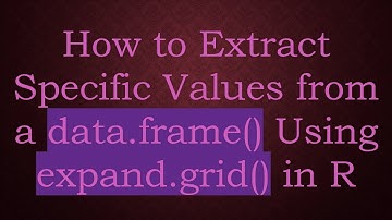 How to Extract Specific Values from a data.frame() Using expand.grid() in R