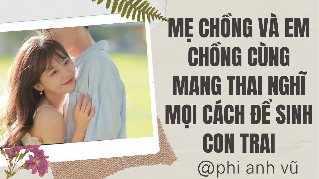 [Truyện Audio] Mẹ Chồng Và Em Chồng Cùng Mang Thai Nghĩ Mọi Cách Để Sinh Con Trai | Phi Anh Vũ
