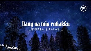 DANG NA TOIS ROHAKKU (lirik)_HENDRA SILALAHI|cipt.SORITUA MANURUNG