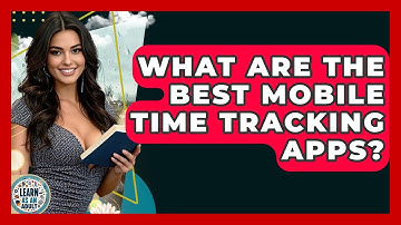 What Are The Best Mobile Time Tracking Apps? - Learn As An Adult