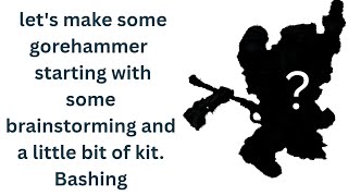 My first foray into gorehammer. Let's brainstorm and maybe do a little bit of kit bashing. 