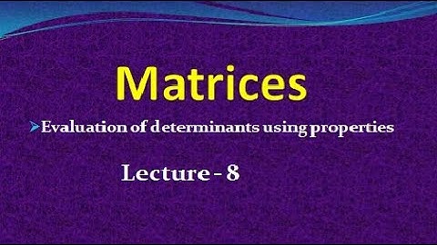 MATRICES LECTURE - 8 || EVALUATION OF DETERMINANTS USING PROPERTIES ||