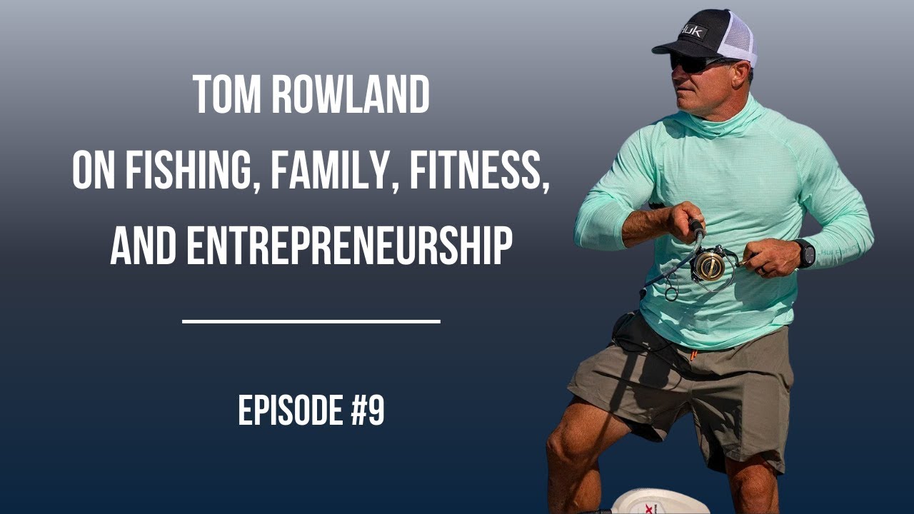 #9: Tom Rowland on Fishing, Family, Fitness, and Entrepreneurship