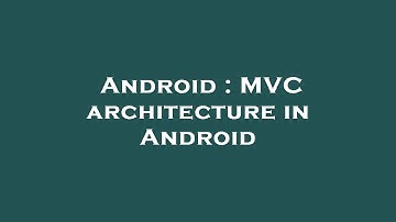 Android : MVC architecture in Android