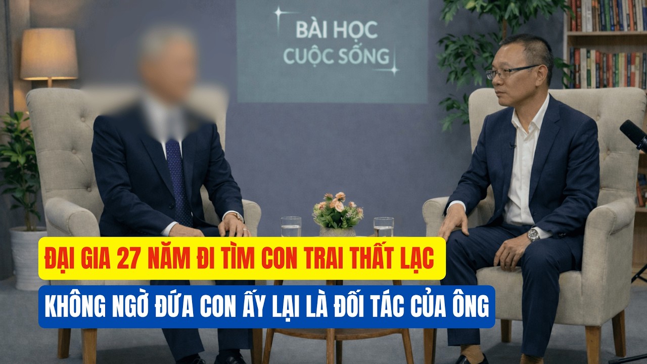 ĐẠI GIA 27 NĂM ĐI TÌM CON TRAI THẤT LẠC KHÔNG NGỜ ĐỨA CON ẤY LẠI LÀ ĐỐI TÁC CỦA ÔNG
