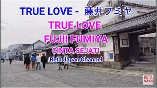 TRUE LOVE FUMIYA FUJII　藤井フミヤ  LYRICS LIRIK TERJEMAHAN INDONESIA   SUASANA KOTA JEPANG