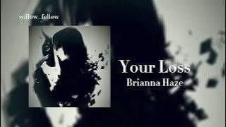 Brianna Haze - Your loss // deep voice audio || willøw_felløw ||