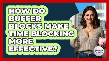 How Do Buffer Blocks Make Time Blocking More Effective? - Ultimate Life Hacks