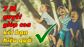 7 Cách Hay Dạy Con Kết Bạn Hiệu Quả Trong Cuộc Sống Bố Mẹ Cần Nắm Vững