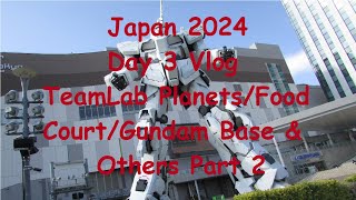 Japan 2024 Day 3 Vlog - TeamLab Planets/Food Court/Gundam Base & Others Part 2