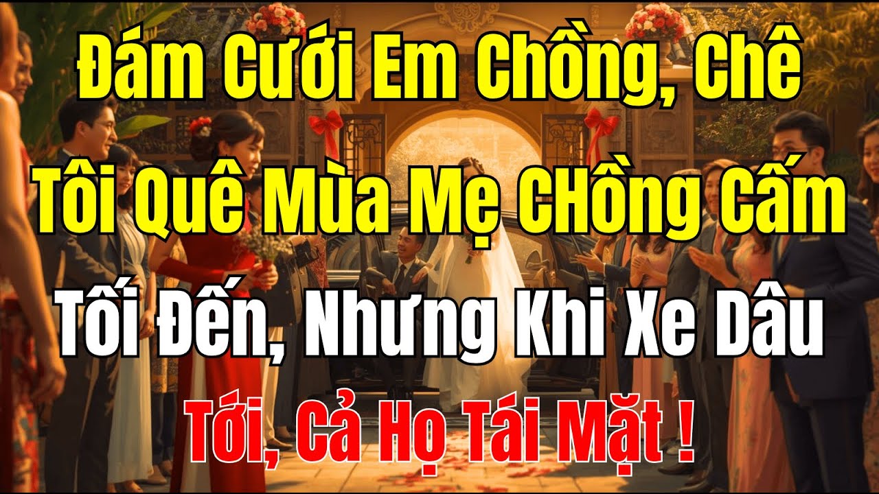Câu Chuyện Gia Đình: Đám Cưới Em Chồng, Mẹ Chồng Cấm Tôi Đến – Khi Xe Dâu Tới, Cả Họ Tái Mặt