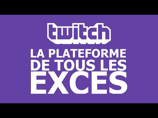TWITCH, LA PLATEFORME DE TOUS LES EXCÈS !