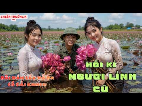 Chiến Trường K : Tôi Ngại Ngùng Nhận Ra Ba Thiếu Nữ Khmer Cùng Thích Tôi - Tình Yêu Người Lính
