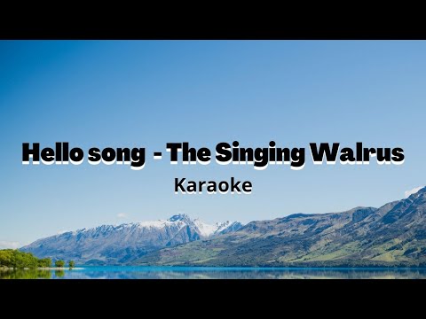 Hello Song - The Singing Walrus(karaoke)