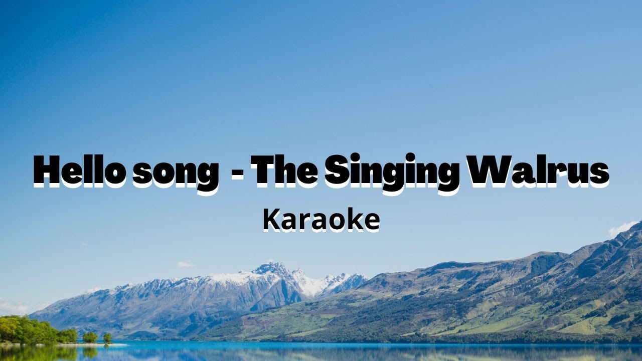 Hello song the singing walrus karaoke youtube