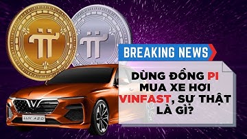 Dùng đồng Pi mua xe hơi Vinfast, sự thật là gì?