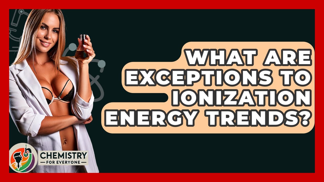 What Are Exceptions To Ionization Energy Trends? - Chemistry For Everyone