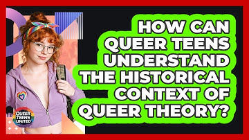 How Can Queer Teens Understand The Historical Context Of Queer Theory? - Queer Teens United