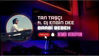 Tan Taşçı ft. Dj Engin Dee - Barbi Bebek (Remix Versiyon)