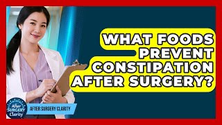 What Foods Prevent Constipation After Surgery? - After Surgery Clarity