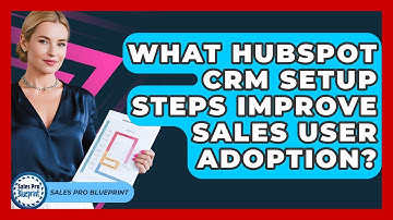 What HubSpot CRM Setup Steps Improve Sales User Adoption? - Sales Pro Blueprint