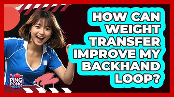 How Can Weight Transfer Improve My Backhand Loop?