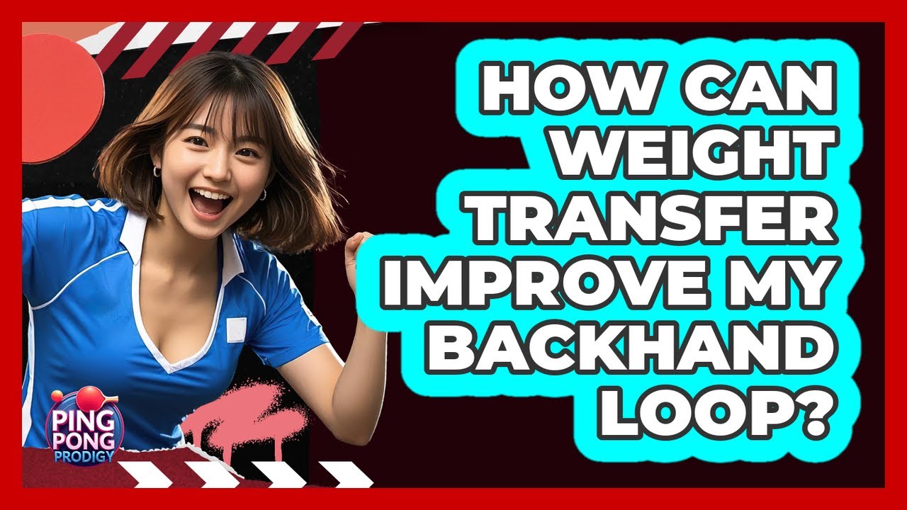 How Can Weight Transfer Improve My Backhand Loop?