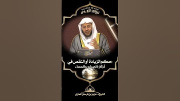 حكم الزيادة أو النقص في أذكار الصباح والمساء - الشيخ د. عزيز بن فرحان العنزي