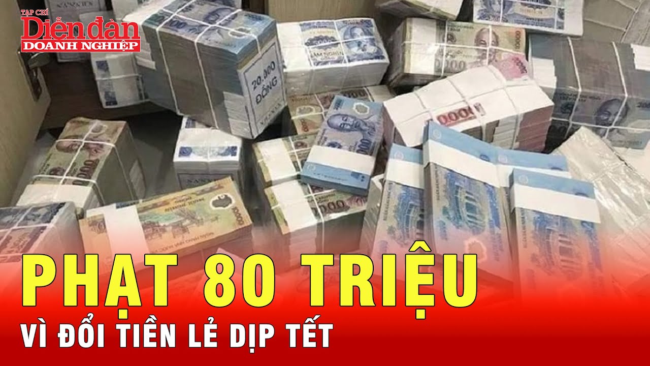 Vi phạm trong đổi tiền dịp tết có thể bị xử phạt tới 80 triệu đồng| Tin ...